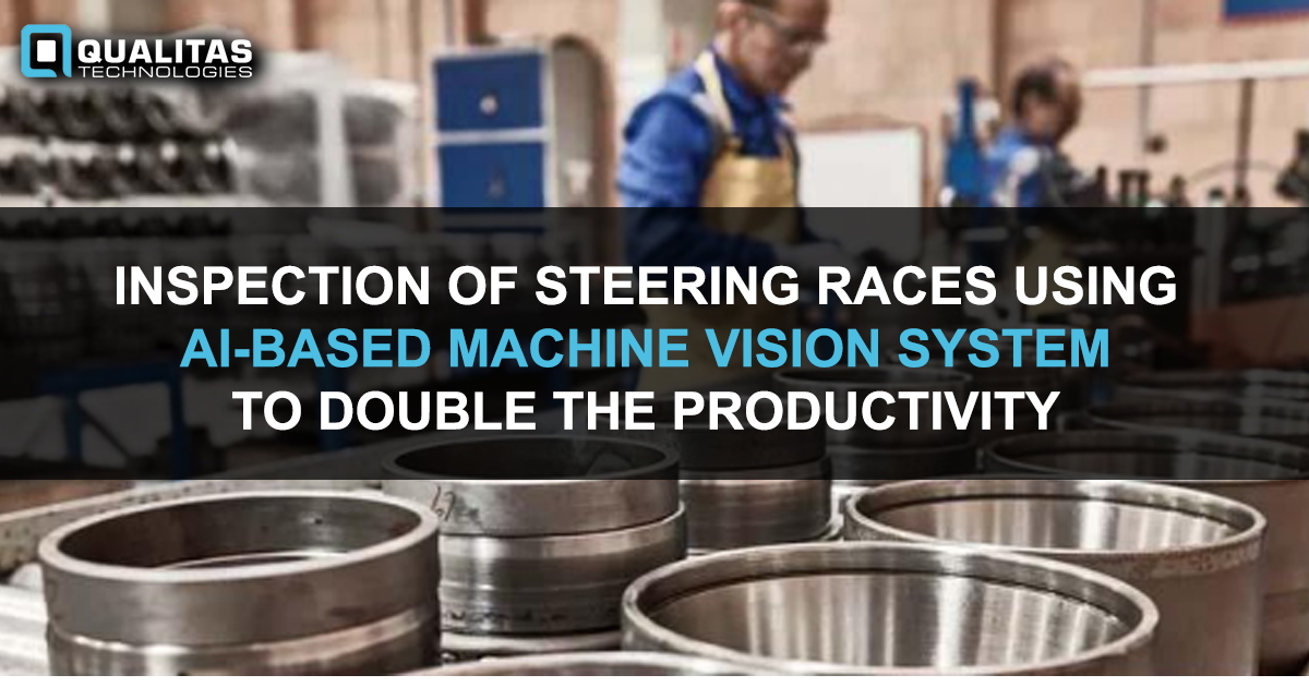 Inspection Of Steering Races Using AI-Based Machine Vision System To Double The Productivity
